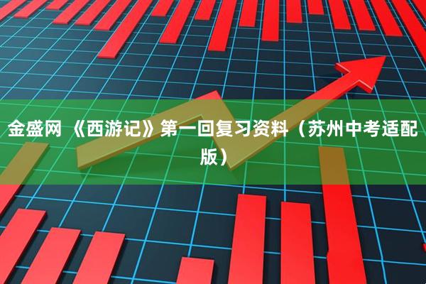 金盛网 《西游记》第一回复习资料（苏州中考适配版）