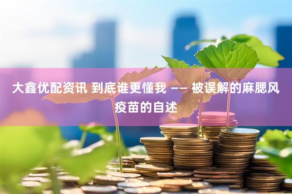 大鑫优配资讯 到底谁更懂我 —— 被误解的麻腮风疫苗的自述